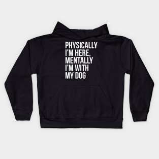 Physically I'm Here, Mentally I'm With My Dog Kids Hoodie